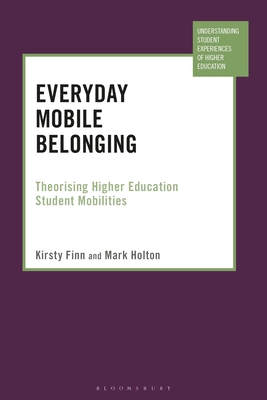 Everyday Mobile Belonging: Theorising Higher Education Student Mobilities - Finn, Kirsty, and Klemencic, Manja (Editor), and Holton, Mark