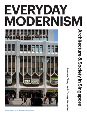 Everyday Modernism: Architecture and Society in Singapore - Chang, Jiat-Hwee, and Zhuang, Justin, and Soh, Darren (Photographer)