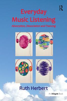 Everyday Music Listening: Absorption, Dissociation and Trancing - Herbert, Ruth