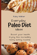 Everyday Paleo Diet Ideas: Boost your health trying this incredibly tasty eating routine