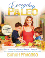 Everyday Paleo: Embracing a Natural Diet & Lifestyle to Increase Your Family's Health, Fitness, and Longevity
