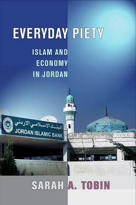 Everyday Piety: Islam and Economy in Jordan - Tobin, Sarah A