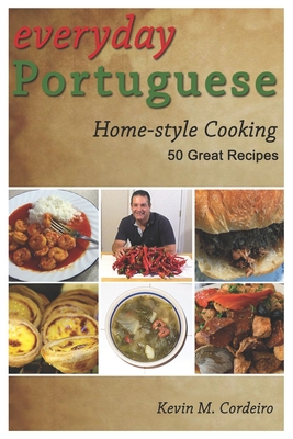 Everyday Portuguese Home-style Cooking - 50 Great Recipes - Cordeiro, Kevin