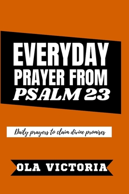 Everyday Prayer From Psalm 23: Daily prayers to claim divine promises - Victoria, Ola