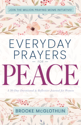 Everyday Prayers for Peace: A 30-Day Devotional & Reflective Journal for Women - McGlothlin, Brooke, and Demuth, Mary (Foreword by)