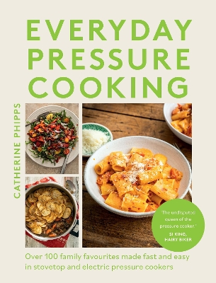 Everyday Pressure Cooking: Over 100 Family Favourites Made Fast and Easy in Stovetop and Electric Pressure Cookers - Phipps, Catherine