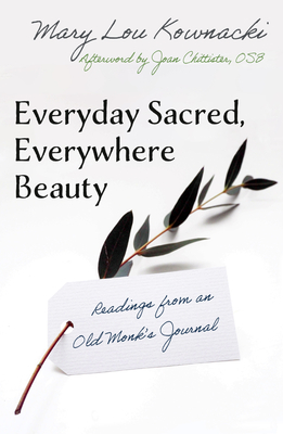 Everyday Sacred, Everywhere Beauty: Readings from an Old Monks Journal - Mary Lou, Kownacki