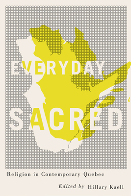 Everyday Sacred: Religion in Contemporary Quebec Volume 3 - Kaell, Hillary (Editor)