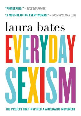 Everyday Sexism: The Project That Inspired a Worldwide Movement - Bates, Laura