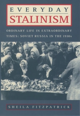 Everyday Stalinism: Ordinary Life in Extraordinary Times: Soviet Russia in the 1930s - Fitzpatrick, Sheila