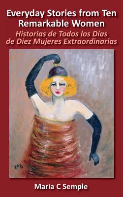 Everyday Stories from Ten Remarkable Women: Historias de Todos Los Dias de Diez Mujeres Extraordinarias - Semple, Maria C, and Hope, Jacqueline (Editor), and Espinal, Elena (Prologue by)