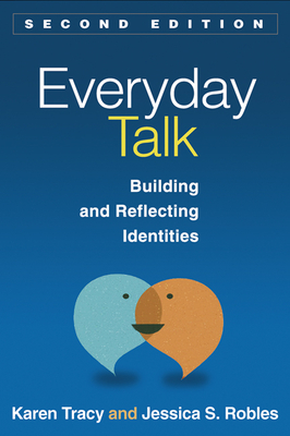 Everyday Talk: Building and Reflecting Identities - Tracy, Karen, Professor, PhD, and Robles, Jessica S