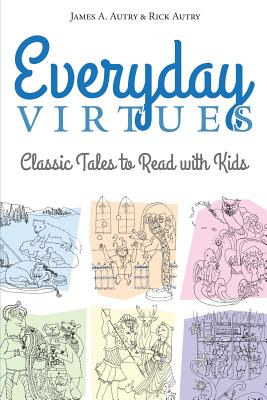 Everyday Virtues: Classic Tales to Read with Kids - Autry, Rick, and Autry, James A