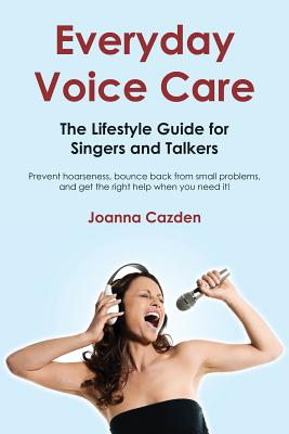 Everyday Voice Care: The Lifestyle Guide for Singers and Talkers - Cazden, Joanna