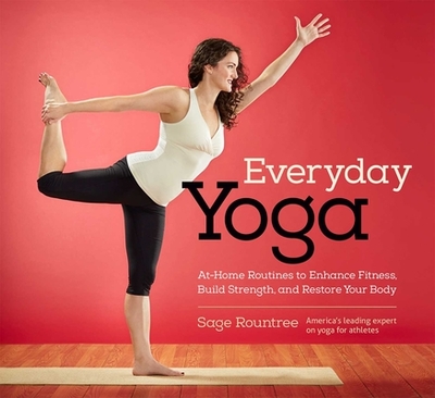 Everyday Yoga: At-Home Routines to Enhance Fitness, Build Strength, and Restore Your Body - Rountree, Sage