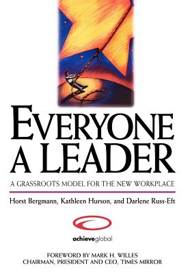 Everyone a Leader: A Grassroots Model for the New Workplace - Bergmann, Horst, and Hurson, Kathleen, and Russ-Eft, Darlene F, Dr.
