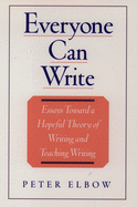 Everyone Can Write: Essays Toward a Hopeful Theory of Writing and Teaching Writing