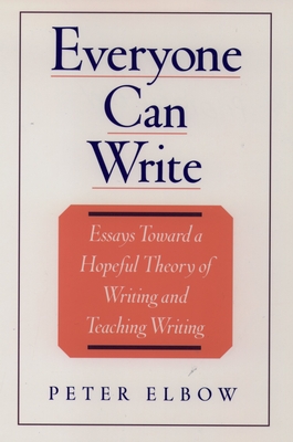 Everyone Can Write: Essays Toward a Hopeful Theory of Writing and Teaching Writing - Elbow, Peter, Professor, B.A., M.A., PH.D.