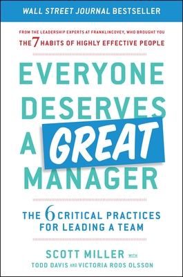 Everyone Deserves a Great Manager: The 6 Critical Practices for Leading a Team - Miller, Scott Jeffrey, and Davis, Todd, and Roos Olsson, Victoria
