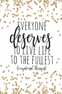 Everyone Deserves to Live Life to the Fullest Occupational Therapist: Occupational Therapy Notebook / Occupational Therapy Gifts / 6x9 Journal - Putting the Fun in Functional / OT Notebook for Notes, Retirement, Appreciation, Christmas, Planning, Occupati