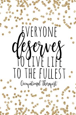 Everyone Deserves To Live Life To The Fullest Occupational Therapist: Occupational Therapy Notebook / Occupational Therapy Gifts / 6x9 Journal - Putting the FUN in Functional / OT Notebook For Notes, Retirement, Appreciation, Christmas, Planning, Occupati - Co, Happy Eden