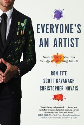 Everyone's an Artist (or at Least They Should Be): How Creativity Gives You the Edge in Everything You Do - Tite, Ron, and Kavanagh, Scott, and Novais, Christopher