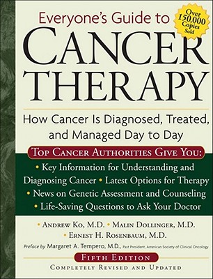 Everyone's Guide to Cancer Therapy: How Cancer Is Diagnosed, Treated, and Managed Day to Day - Ko, Andrew, and Rosenbaum, Ernest, and Dollinger, Malin