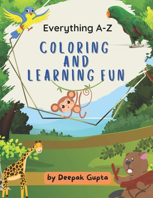 Everything A-Z Coloring and Learning Fun: A to Z Coloring Book for Kids to Color Animals, Flowers, Fruits and Vegetables, Birds, & Monuments - Gupta, Deepak