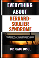 Everything about Bernard-Soulier Syndrome: A Complete Guide For Patients, Caregivers, And Healthcare Professionals - Causes, Symptoms, Diagnosis, Treatment, Expert Advice, Coping Strategies, And More