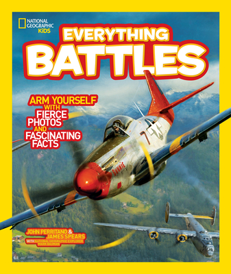 Everything Battles: Arm Yourself with Fierce Photos and Fascinating Facts - Perritano, John, and Spears, James, and National Geographic Kids