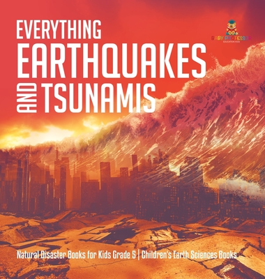 Everything Earthquakes and Tsunamis Natural Disaster Books for Kids Grade 5 Children's Earth Sciences Books - Baby Professor