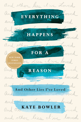 Everything Happens for a Reason: And Other Lies I've Loved - Bowler, Kate