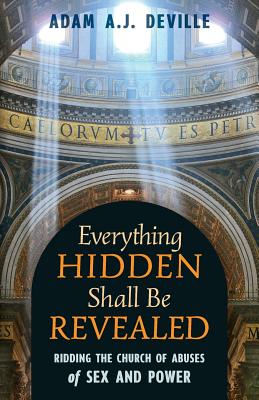 Everything Hidden Shall Be Revealed: Ridding the Church of Abuses of Sex and Power - Deville, Adam a J