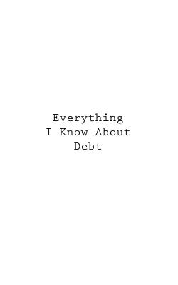 Everything I Know About Debt - You