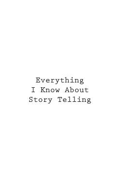 Everything I Know about Story Telling - You