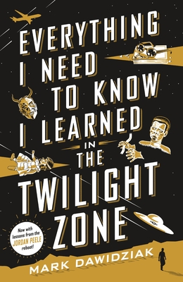 Everything I Need to Know I Learned in the Twilight Zone: A Fifth-Dimension Guide to Life - Dawidziak, Mark