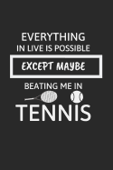 Everything in Live Is Possible Except Maybe Beating Me in Tennis: Funny Novelty Tennis Gift - Small Lined Notebook (6 X 9)