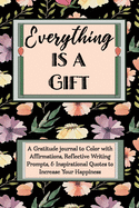Everything Is a Gift: A Daily Gratitude Journal, positive diary, & 52 Week Goal Planner with Daily Writing Prompts, Coloring Affirmations & Inspirational Quotes for a Life of Joy, Happiness, & Mindfulness in Just 5 Minutes a Day-Black & Purple Floral