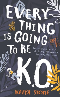 Everything Is Going to Be K.O.: An illustrated memoir of living with specific learning difficulties - Stone, Kaiya