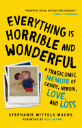 Everything Is Horrible and Wonderful: A Tragicomic Memoir of Genius, Heroin, Love and Loss