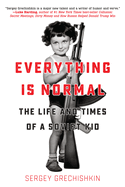 Everything Is Normal: The Life and Times of a Soviet Kid