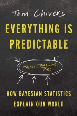Everything Is Predictable: How Bayesian Statistics Explain Our World - Chivers, Tom