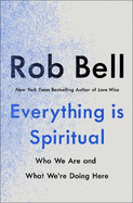 Everything is Spiritual: A Brief Guide to Who We Are and What We're Doing Here