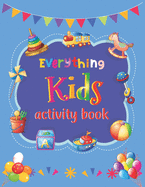 Everything Kids Activity Book: Kids Games To Exercise Including Tic-Tac-Toe Sudoku Mazes Word Search Coloring Page Play Hangman Placemat Fun And Many More