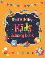 Everything Kids Activity Book: Tic-Tac-Toe Sudoku Mazes Hangman Placemat Fun Coloring Page Word Search Redraw Handwriting Practice And Many More To Exercise