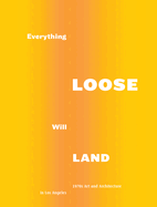 Everything Loose Will Land: 1970s Art and Architecture in Los Angeles