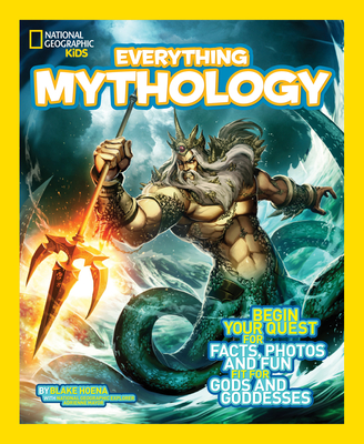 Everything Mythology: Begin Your Quest for Facts, Photos, and Fun Fit for Gods and Goddesses - Hoena, Blake, and National Geographic Kids