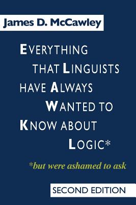 Everything That Linguists Have Always Wanted to Know about Logic . . . But Were Ashamed to Ask - McCawley, James D