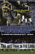 Everything Under the Blue Moon: The Complete Book of Manchester City FC - And More! - Clayton, David