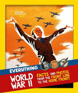 Everything: World War II: Facts and Photos from the Front Line to the Home Front!
